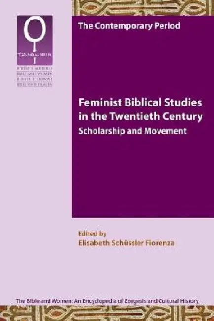 Feminist Biblical Studies in the Twentieth Century: Scholarship and Movement by Elisabeth Schssler Fiorenza
