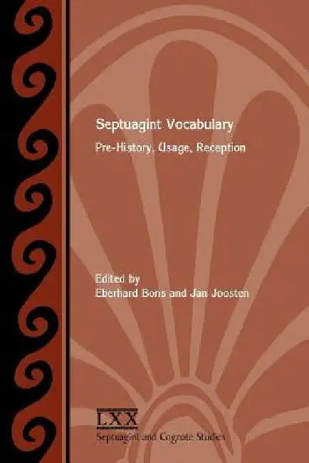 Septuagint Vocabulary: Pre-History, Usage, Reception by Eberhard Bons