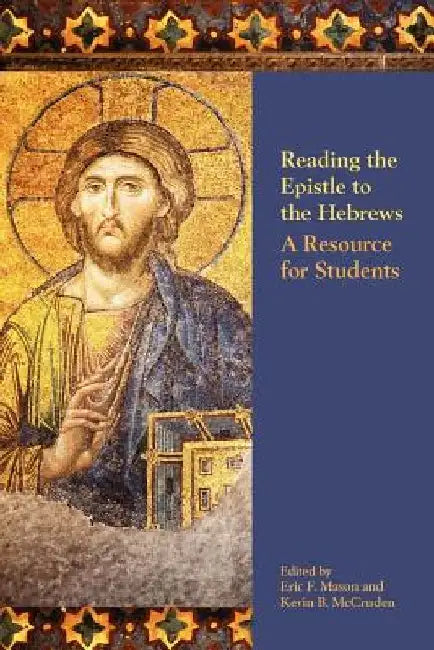 Reading the Epistle to the Hebrews: A Resource for Students by Eric F. Mason