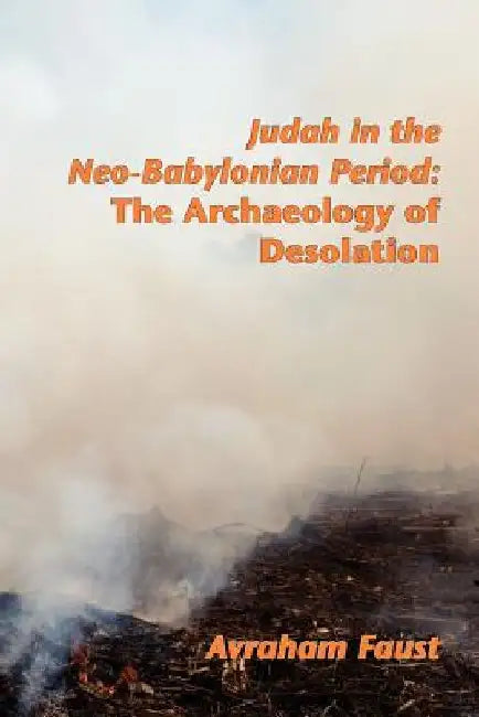 Judah in the Neo-Babylonian Period: The Archaeology of Desolation by Avi Faust