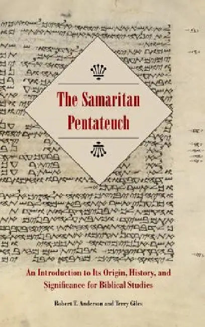 The Samaritan Pentateuch: An Introduction to Its Origin, History, and Significance for Biblical Studies by Robert T. Anderson