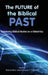 The Future of the Biblical Past: Envisioning Biblical Studies on a Global Key by Roland Boer