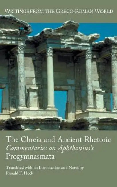 The Chreia and Ancient Rhetoric: Commentaries on Aphthonius's Progymnasmata by Ronald F. Hock