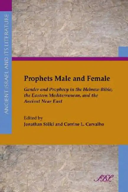 Prophets Male and Female: Gender and Prophecy in the Hebrew Bible, the Eastern Mediterranean, and the Ancient Near East by Jonathan Stokl