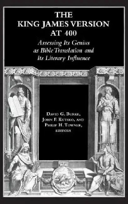 The King James Version at 400: Assessing Its Genius as Bible Translation and Its Literary Influence by David G. Burke