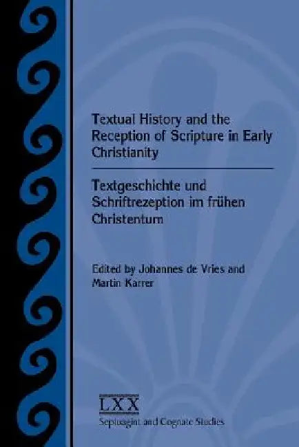 Textual History and the Reception of Scripture in Early Christianity: Textgeschichte Und Schriftrezeption Im Frhen Christentum by Johannes de Vries