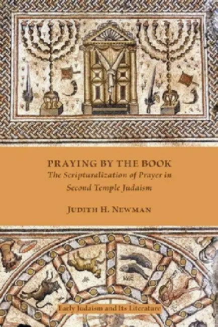 Praying by the Book: The Scripturalization of Prayer in Second Temple Judaism by Judith H. Newman