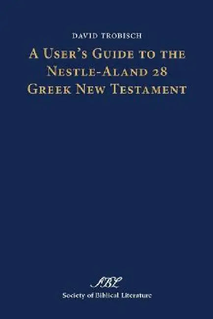 A User's Guide to the Nestle-Aland 28 Greek New Testament by David Trobisch