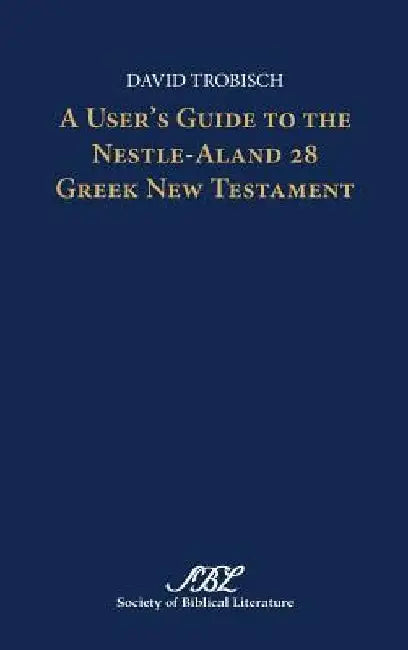 A User's Guide to the Nestle-Aland 28 Greek New Testament by David Trobisch