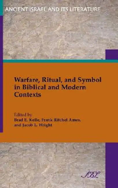 Warfare, Ritual, and Symbol in Biblical and Modern Contexts by Brad Kelle