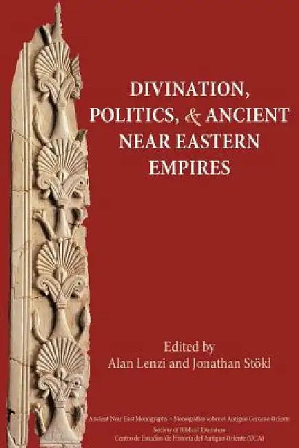 Divination, Politics, and Ancient Near Eastern Empires by Alan Lenzi