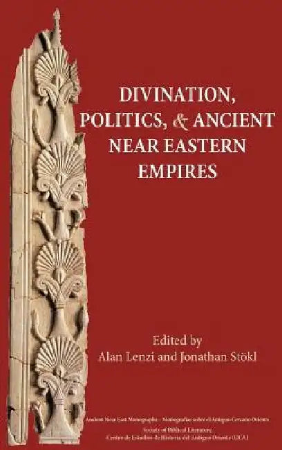 Divination, Politics, and Ancient Near Eastern Empires by Alan Lenzi