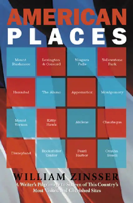 American Places: A Writer's Pilgrimage to Sixteen of This Country's Most Visited and Cherished Sites by William Zinsser
