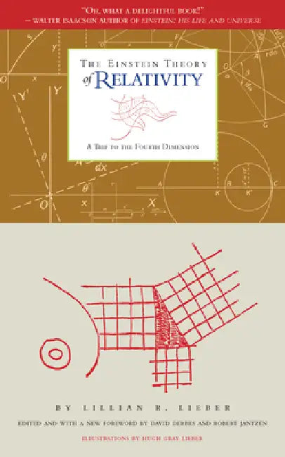 The Einstein Theory of Relativity: A Trip to the Fourth Dimension by Lillian R. Lieber, Hugh Gray Lieber, David Derbes