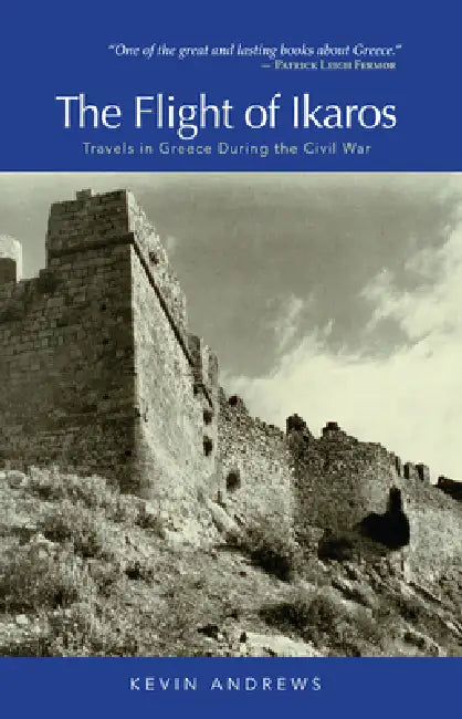 The Flight of Ikaros: Travels in Greece During the Civil War by Kevin Andrews