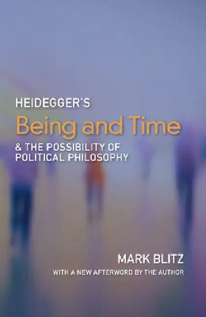 Heidegger's Being and Time and the Possibility of Political Philosophy by Mark Blitz