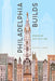 Philadelphia Builds: Essays on Architecture by Michael J. Lewis