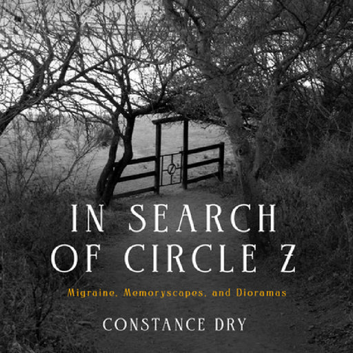In Search of Circle Z: Migraine, Memoryscapes, and Dioramas by Constance Dry