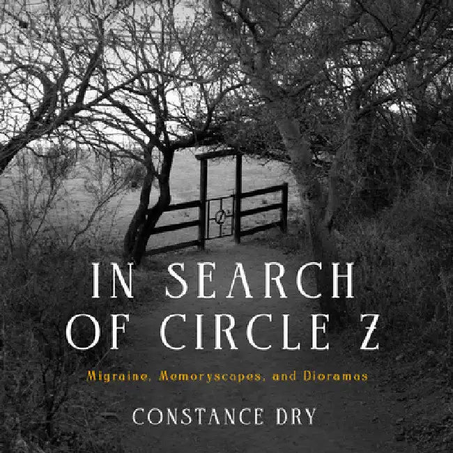 In Search of Circle Z: Migraine, Memoryscapes, and Dioramas by Constance Dry