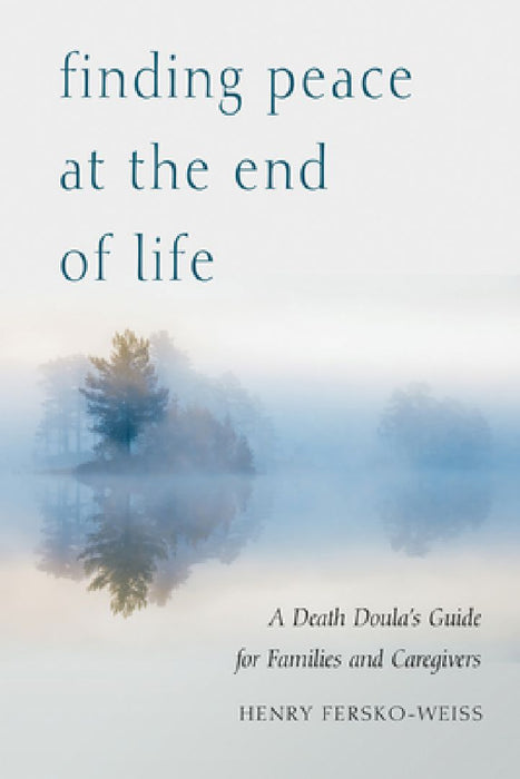 Finding Peace at the End of Life: A Death Doula's Guide for Families and Caregivers by Henry Fersko-Weiss