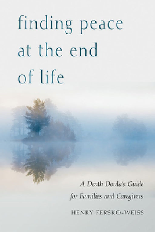 Finding Peace at the End of Life: A Death Doula's Guide for Families and Caregivers by Henry Fersko-Weiss