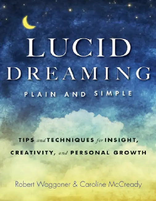 Lucid Dreaming, Plain and Simple: Tips and Techniques for Insight, Creativity, and Personal Growth by Robert Waggoner
