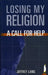 Losing My Religion: A Call for Help by Jeffrey Lang