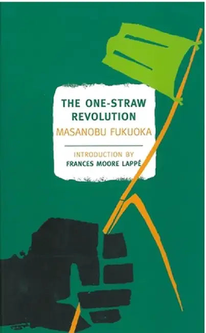 The One-Straw Revolution: An Introduction to Natural Farming by Masanobu Fukuoka