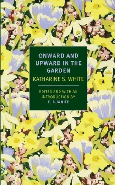 Onward and Upward in the Garden by Katherine S. White