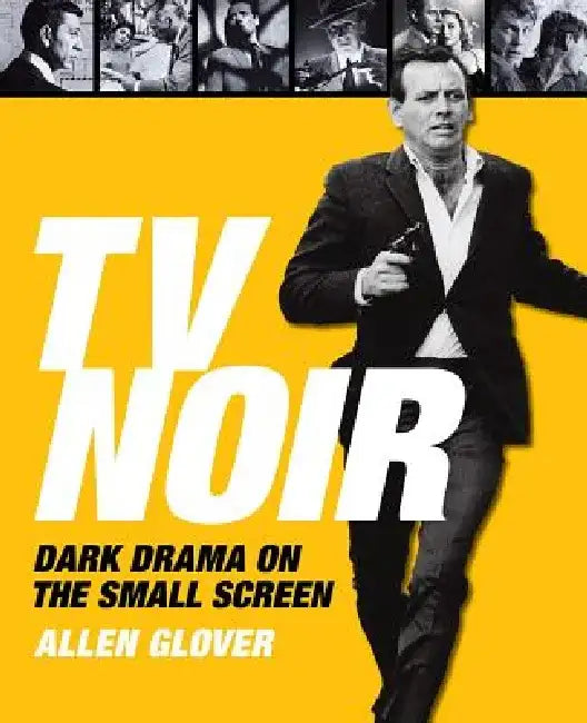 TV Noir: Dark Drama on the Small Screen by Allen Glover
