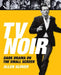 TV Noir: Dark Drama on the Small Screen by Allen Glover