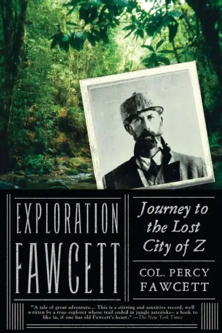 Exploration Fawcett: Explorer Percy Fawcett's obsessive Amazon expeditions searching for a fabled lost city by Percy Fawcett