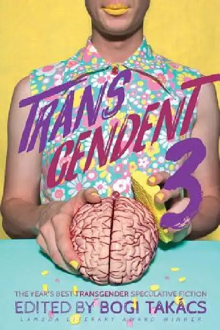 Transcendent 3: The Year's Best Transgender Themed Speculative Fiction by Bogi Takács