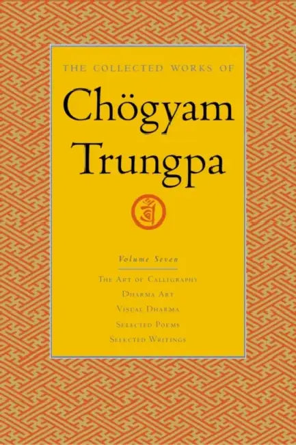 The Collected Works of Chögyam Trungpa: The Art of Calligraphy (Excerpts)-Dharma Art-Visual Dharma (Excerpts)-Selected Poems-Selected Writings by Chogyam Trungpa