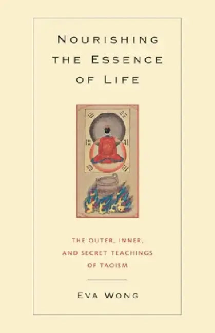 Nourishing the Essence of Life: The Outer, Inner, and Secret Teachings of Taoism by Eva Wong