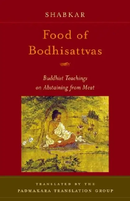 Food of Bodhisattvas: Buddhist Teachings on Abstaining from Meat by Shabkar Tsogdruk Rangdrol
