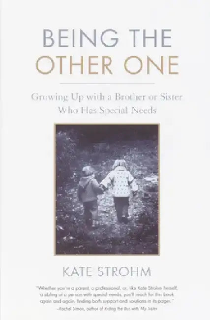 Being the Other One: Growing Up with a Brother or Sister Who Has Special Needs by Kate Strohm