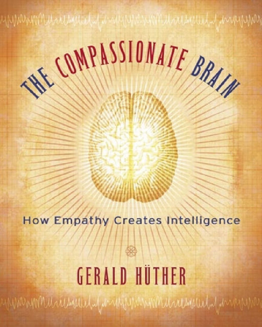 Compassionate Brain: How Empathy Creates Intelligence by Gerald Hüther