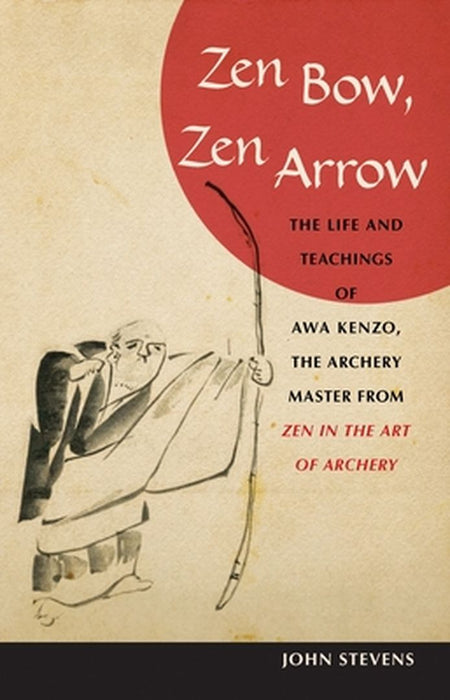 Zen Bow, Zen Arrow: The Life and Teachings of Awa Kenzo, the Archery Master from "Zen in the Art of Archery" by John Stevens