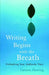 Writing Begins with the Breath: Embodying Your Authentic Voice by Laraine Herring