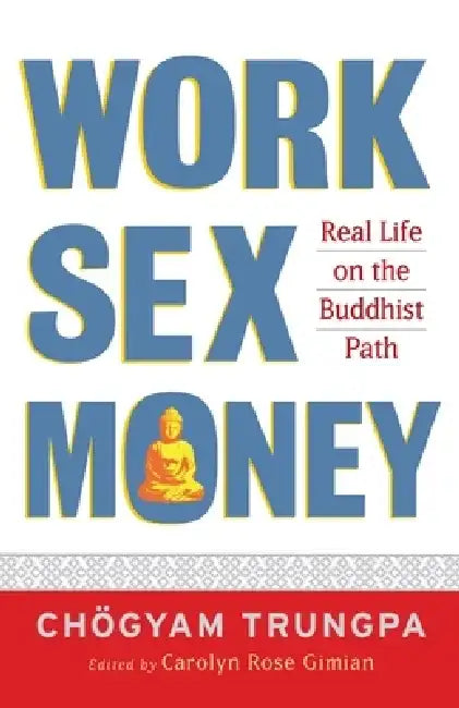 Work, Sex, Money: Real Life on the Path of Mindfulness by Chogyam Trungpa