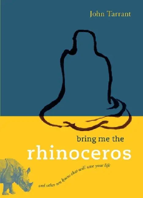 Bring Me the Rhinoceros: And Other Zen Koans That Will Save Your Life by John Tarrant