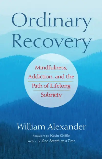 Ordinary Recovery: Mindfulness, Addiction, and the Path of Lifelong Sobriety by Kevin Griffin, William Alexander