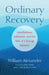 Ordinary Recovery: Mindfulness, Addiction, and the Path of Lifelong Sobriety by Kevin Griffin, William Alexander