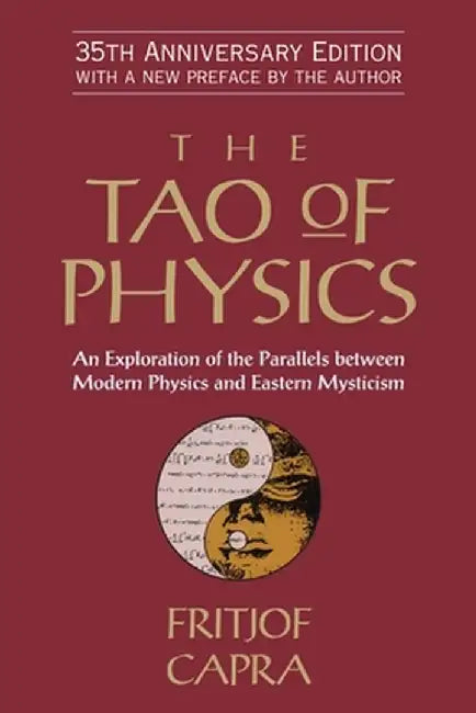 The Tao of Physics: An Exploration of the Parallels Between Modern Physics and Eastern Mysticism by Fritjof Capra