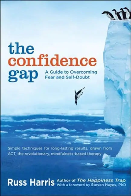 The Confidence Gap: A Guide to Overcoming Fear and Self-Doubt by Russ Harris