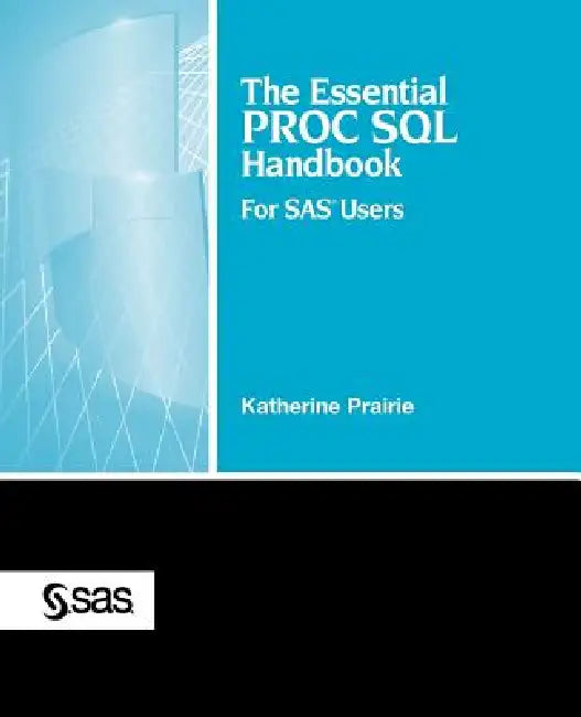 The Essential Proc SQL Handbook: For SAS Users by Katherine Prairie