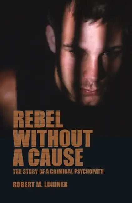 Rebel Without a Cause: The Story of a Criminal Psychopath by Robert Lindner