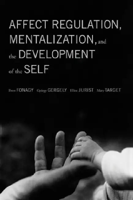 Affect Regulation, Mentalization, and the Development of the Self by Fonagy, Peter