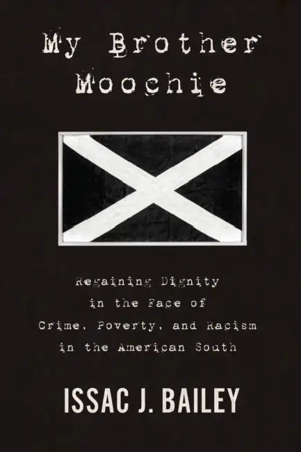My Brother Moochie: Regaining Dignity in the Face of Crime, Poverty, and Racism in the American South by Issac J. Bailey